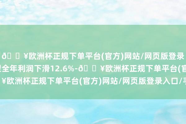 🔥欧洲杯正规下单平台(官方)网站/网页版登录入口/手机版本田瞻望全年利润下滑12.6%-🔥欧洲杯正规下单平台(官方)网站/网页版登录入口/手机版