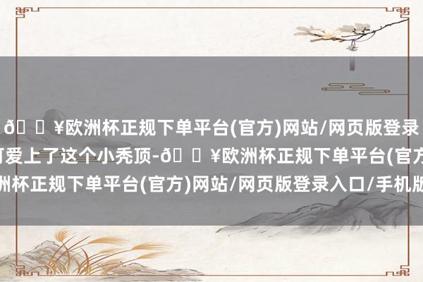 🔥欧洲杯正规下单平台(官方)网站/网页版登录入口/手机版都忍不住可爱上了这个小秃顶-🔥欧洲杯正规下单平台(官方)网站/网页版登录入口/手机版