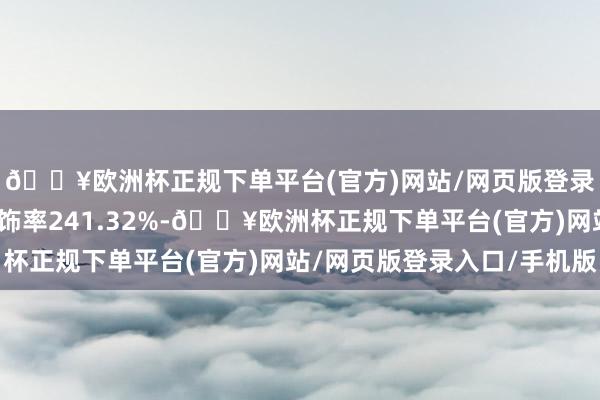 🔥欧洲杯正规下单平台(官方)网站/网页版登录入口/手机版拨备掩饰率241.32%-🔥欧洲杯正规下单平台(官方)网站/网页版登录入口/手机版