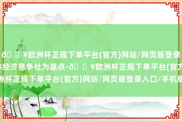🔥欧洲杯正规下单平台(官方)网站/网页版登录入口/手机版以村级集体经济息争社为基点-🔥欧洲杯正规下单平台(官方)网站/网页版登录入口/手机版