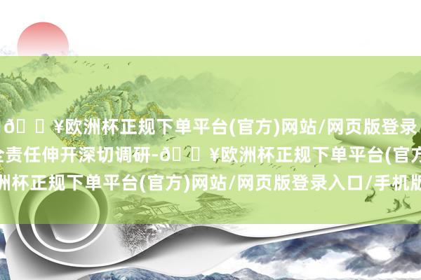 🔥欧洲杯正规下单平台(官方)网站/网页版登录入口/手机版就学校安全责任伸开深切调研-🔥欧洲杯正规下单平台(官方)网站/网页版登录入口/手机版