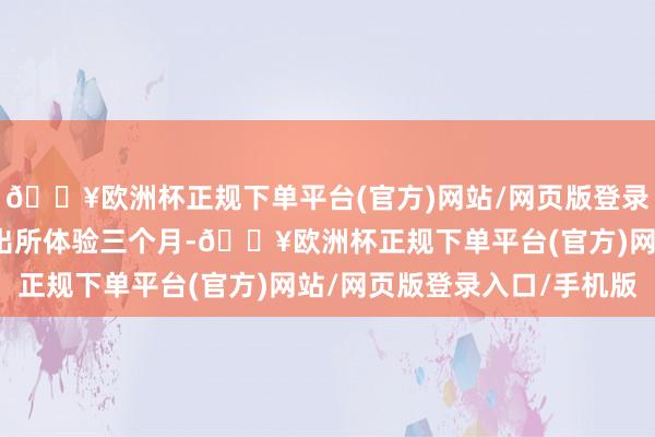 🔥欧洲杯正规下单平台(官方)网站/网页版登录入口/手机版曾防守派出所体验三个月-🔥欧洲杯正规下单平台(官方)网站/网页版登录入口/手机版